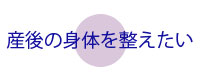 産後の身体を整えたい