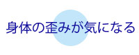 身体の歪みが気になる